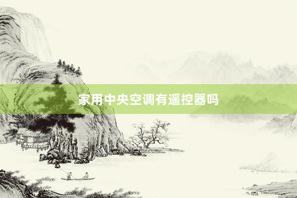 家用中央空调有遥控器吗