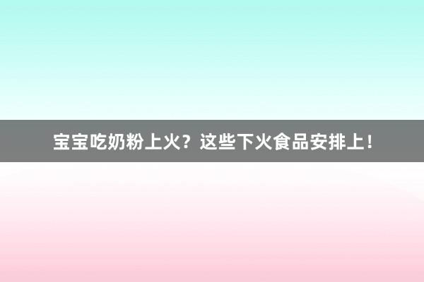 宝宝吃奶粉上火？这些下火食品安排上！